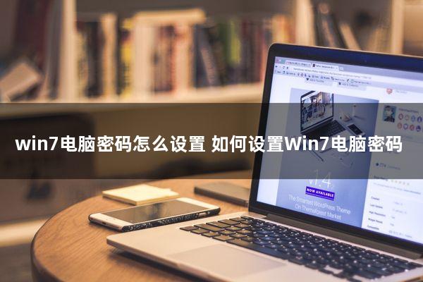 win7电脑密码怎么设置(如何设置Win7电脑密码)